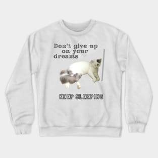 Don't give up on your dreams. Keep sleeping Crewneck Sweatshirt